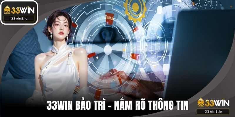 33WIN Bảo Trì - Nắm Rõ Để Không Bỏ Lỡ Trải Nghiệm Thú Vị