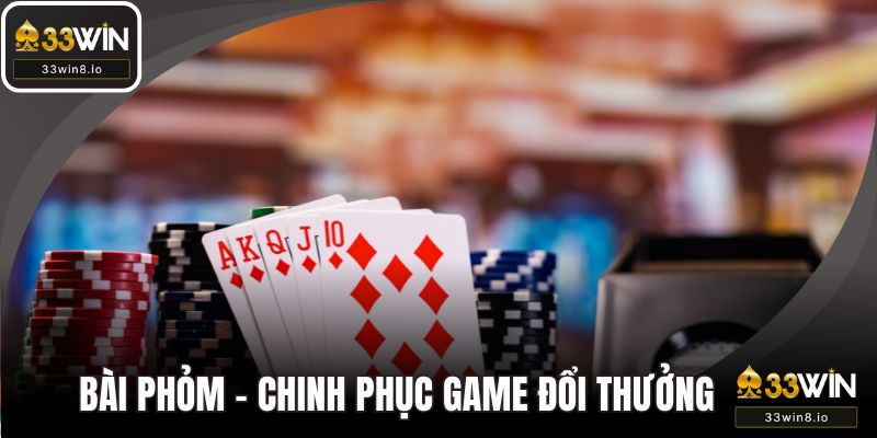 Bài phỏm - Chinh phục game đổi thưởng hàng đầu