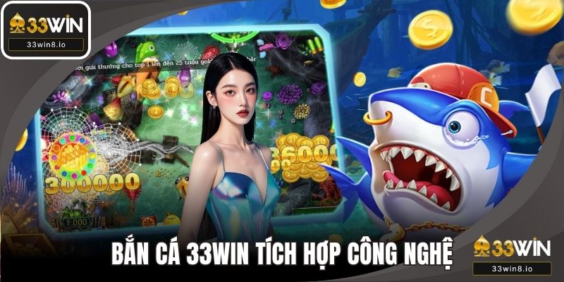 Bắn cá 33WIN  tích hợp công nghệ hình ảnh sắc nét 