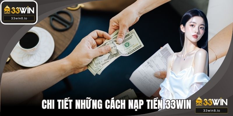 Chi tiết những cách nạp tiền 33WIN phổ biến