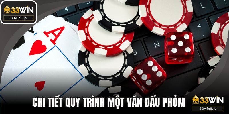 Chi tiết quy trình diễn ra một ván đấu phỏm