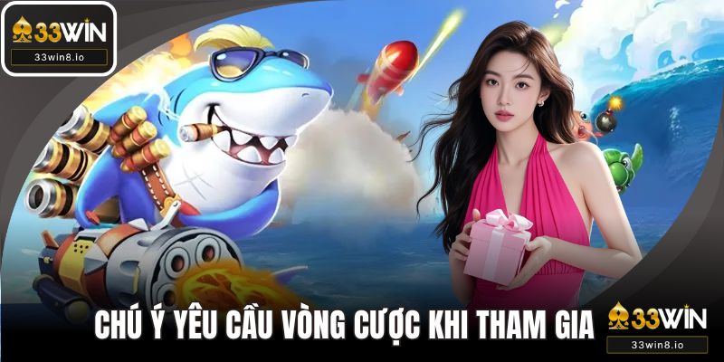 Chú ý yêu cầu vòng cược khi tham gia sự kiện