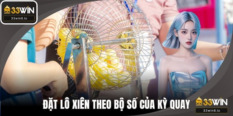 Đặt lô xiên theo kết hợp bộ số của các kỳ quay