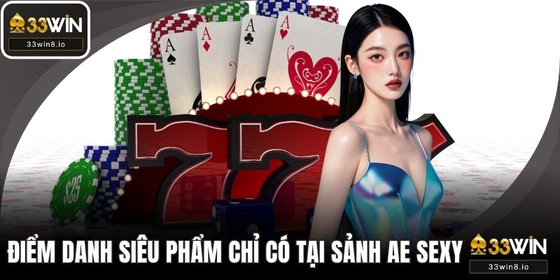 Điểm danh siêu phẩm chỉ có tại sảnh AE Sexy