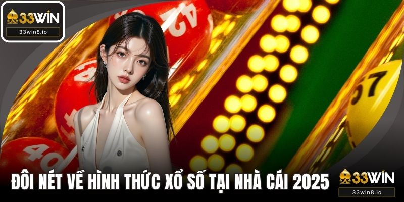 Đôi nét về các hình thức xổ số tại nhà cái 2025