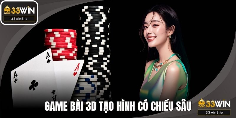 Game bài 3D tạo hình ảnh có chiều sâu rõ rệt