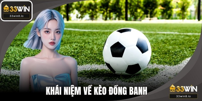 Hiểu bản chất khái niệm về kèo đồng banh