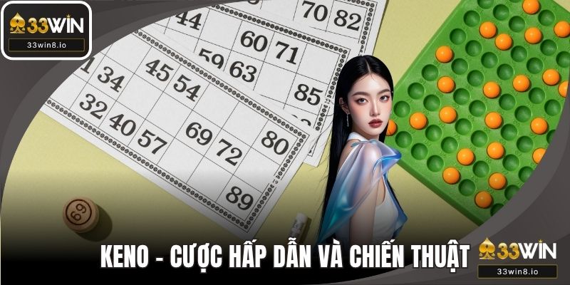 Keno - Cửa Cược Hấp Dẫn Và Chiến Thuật Thắng Tại 33WIN