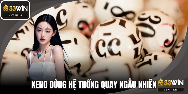Keno dùng hệ thống quay ngẫu nhiên để chọn số