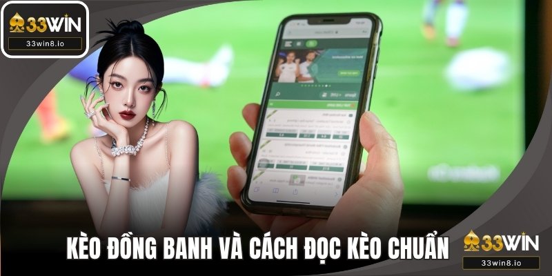 Kèo Đồng Banh Và Cách Đọc Kèo Chuẩn Cho Người Mới