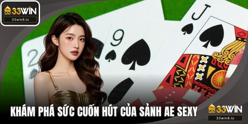Khám phá sức cuốn hút của sảnh AE Sexy