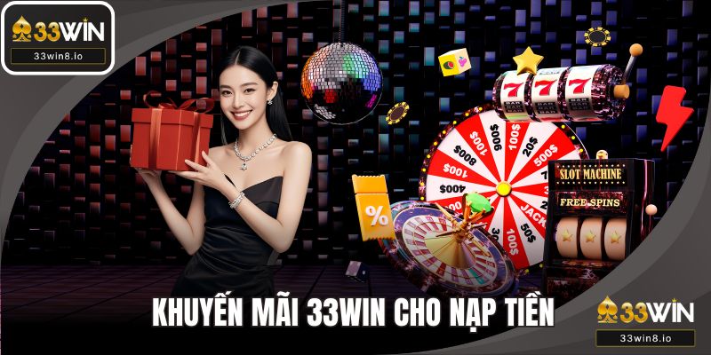 Khuyến mãi 33WIN cực khủng cho các lần nạp tiền 