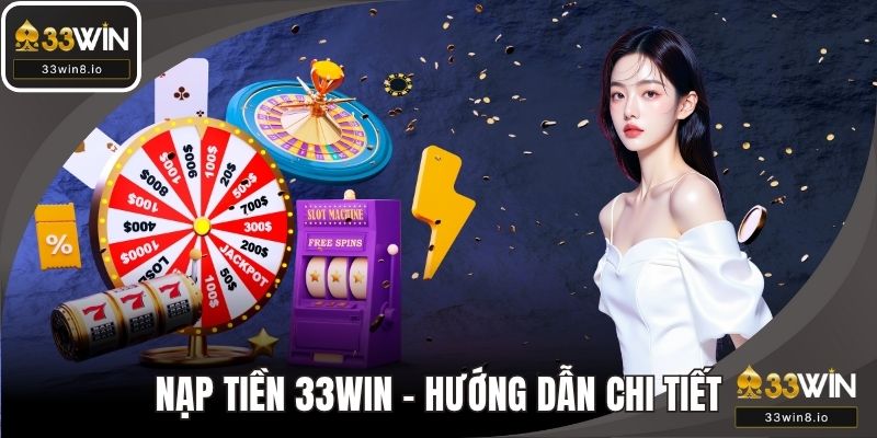 Nạp Tiền 33WIN - Hướng Dẫn Chi Tiết Cho Người Chơi Mới