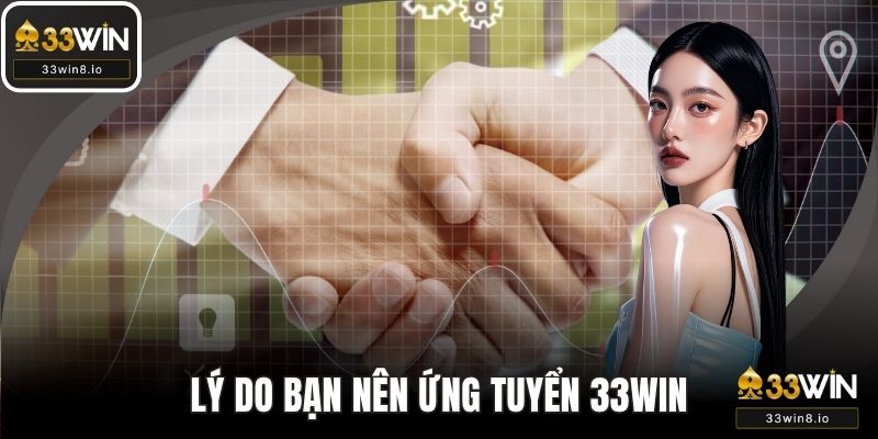 Lý do bạn nên ứng tuyển 33WIN