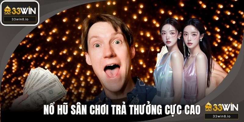 Nổ hũ được sân chơi trả thưởng cực cao