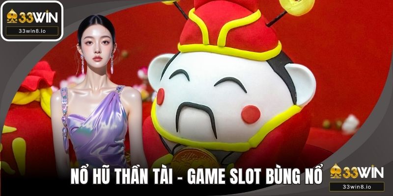 Nổ Hũ Thần Tài – Game Slot May Mắn Bùng Nổ Tài Lộc Tại 33WIN