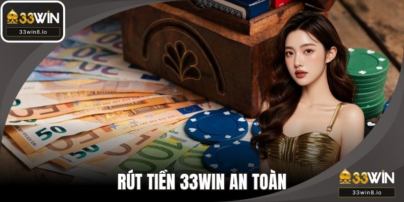 Rút Tiền 33WIN An Toàn Và Nhanh Chóng Cho Người Chơi