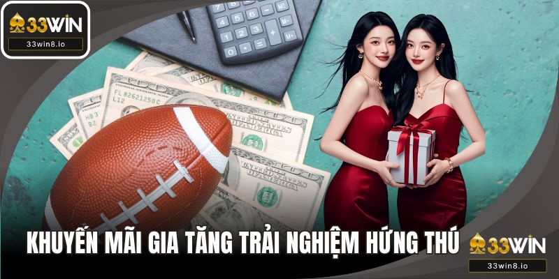 Tham gia khuyến mãi 33WIN gia tăng trải nghiệm hứng thú