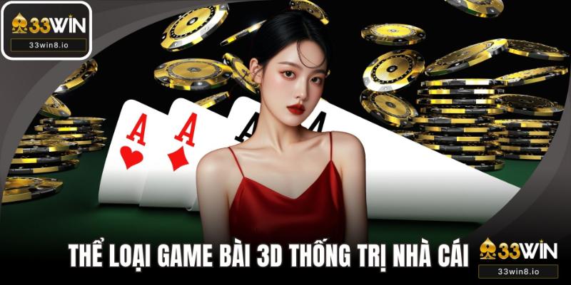 Thể loại game bài 3D thống trị nhà cái