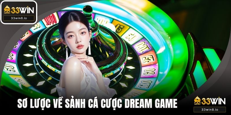 Thông tin sơ lược về sảnh cá cược dream game