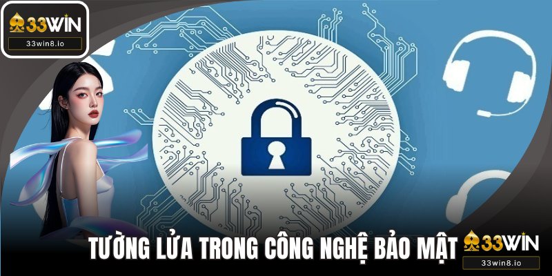 Tìm hiểu tường lửa trong công nghệ bảo mật tại 33WIN