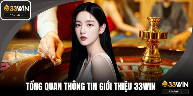 Tìm hiểu tổng quan thông tin giới thiệu 33WIN