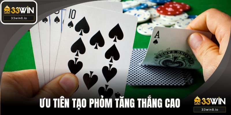 Ưu tiên tạo phỏm tăng khả năng thắng cao