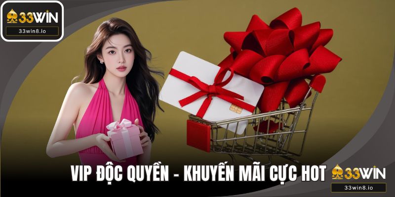 VIP độc quyền -  Khuyến mãi 33WIN cực hot nên thử